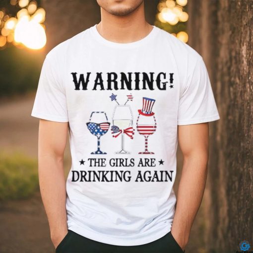 Warning the girls are drinking again 4th of july shirt