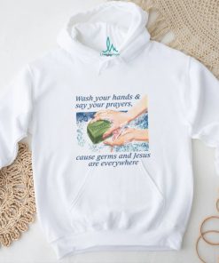 Wash Your Hands & Say Your Prayers, Cause Germs And Jesus Are Everywhere Shirt