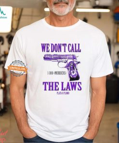 We Don’t Call The Laws Plata Shirt