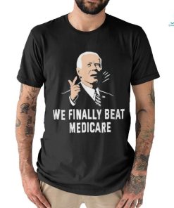 We Finally Beat Medicare Shirt