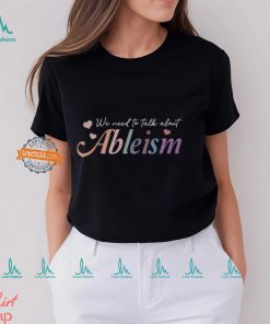 We Need To Talk About Ableism Disability Rights Disabled T Shirt