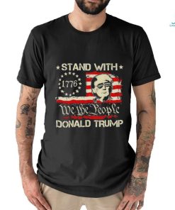 We The People Stand With Donald Trump 2024 Convicted Felon Shirt