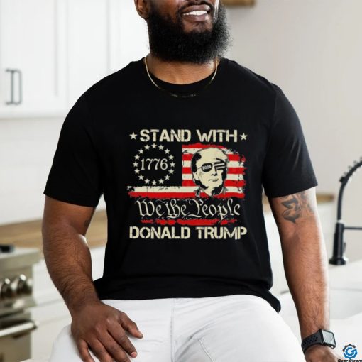 We The People Stand With Donald Trump 2024 Convicted Felon Shirt