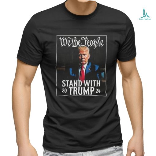 We The People Stand With Trump 2024 T Shirt