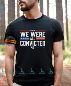 We Were All Convicted 46 Shirt