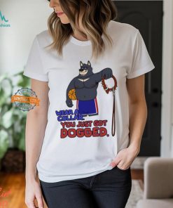 Wear A Collar You Just Got Dogged t shirt