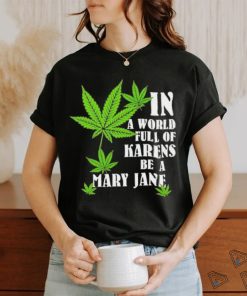 Weed in a world full of karens be a mary jane shirt