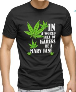 Weed in a world full of karens be a mary jane shirt, hoodie, sweater, long sleeve and tank top Weed in a world full of karens be a mary jane shirt
