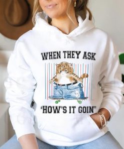 When They Ask How's It Goin Shirt