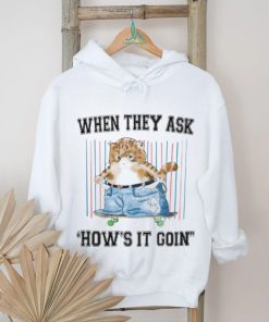 When They Ask How's It Goin Shirt