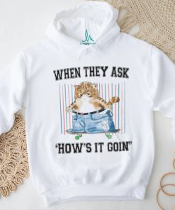 When They Ask How's It Goin Shirt