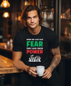 When We Lose Our Fear They Lose Their Power Free T Shirt