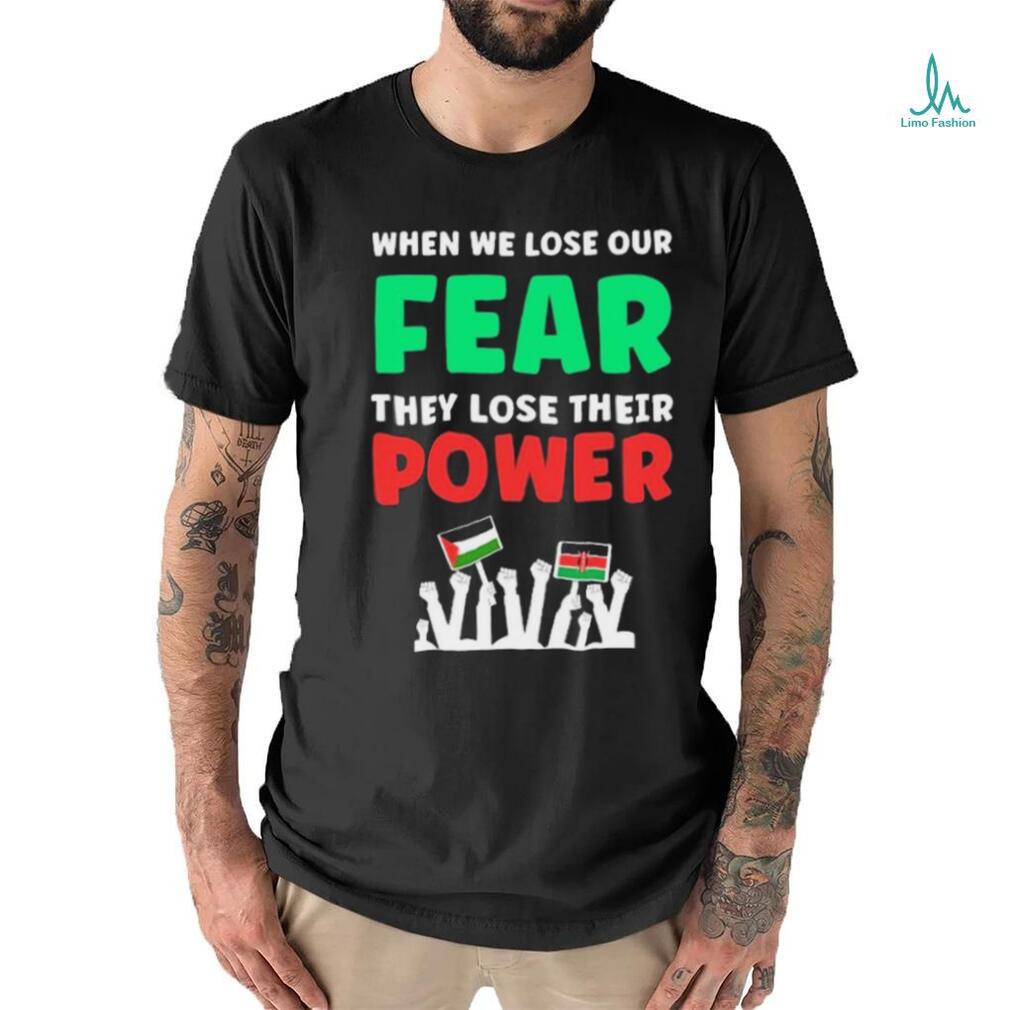 When We Lose Our Fear They Lose Their Power Free shirt When We Lose Our Fear They Lose Their Power Free shirt