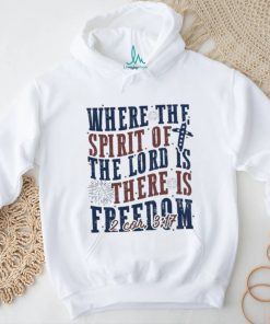 Where The Spirit Of The Lord Is There Is Freedom Christian 4th of July Shirt