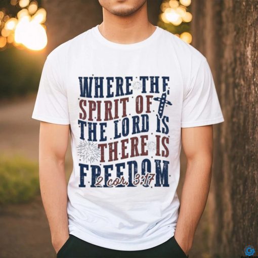 Where The Spirit Of The Lord Is There Is Freedom Christian 4th of July Shirt