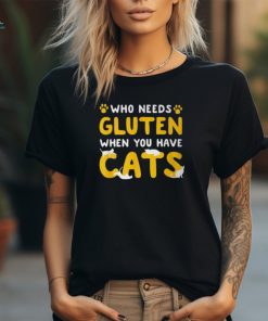 Who Needs Gluten When You Have Cats Gluten Free Celiac T Shirt