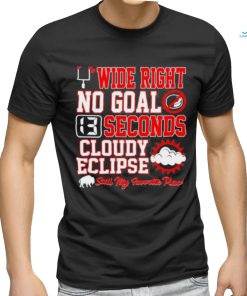 Wide Right No Goal 13 Seconds Cloudy Eclipse Still My Favorite Place Shirt