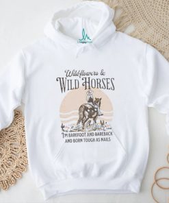 Wildflowers and wild horses i’m barefoot and bareback and born touch as nails shirt