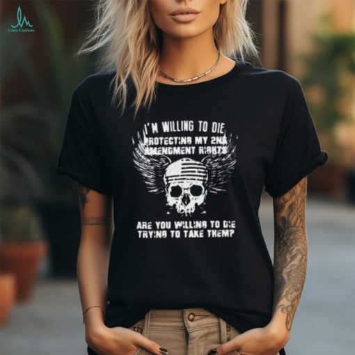 Willing To Die Protecting The 2nd Amendment Shirt on Men’s T Shirt