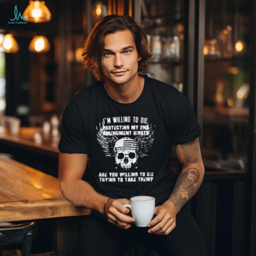 Willing To Die Protecting The 2nd Amendment Shirt on Men’s T Shirt