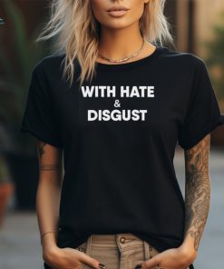 With hate and disgust shirt