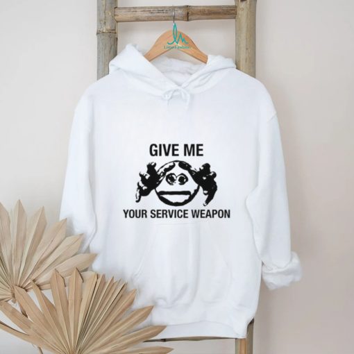 Worstshirts Give Me Your Service Weapon T Shirt