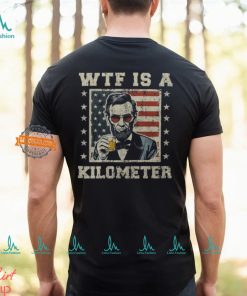 Wtf Is A Kilometer Abe Lincoln July 4Th Patriotic Men's T shirt