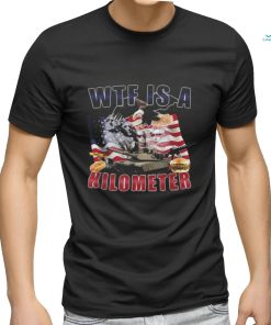 Wtf Is A Kilometer Funny Political T Shirt
