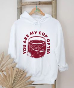 You Are My Cup Of Tea shirt