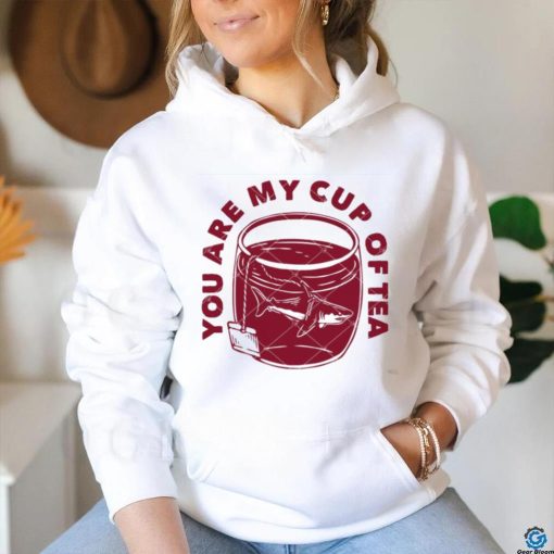 You Are My Cup Of Tea shirt