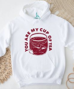 You Are My Cup Of Tea shirt