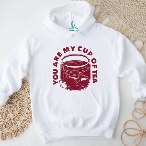 You Are My Cup Of Tea shirt