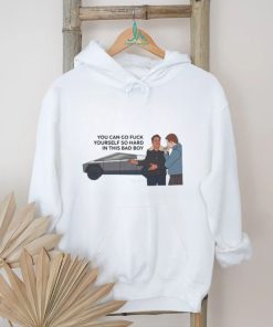 You Can Go Fuck Yourself So Hard In This Bad Boy Shirt