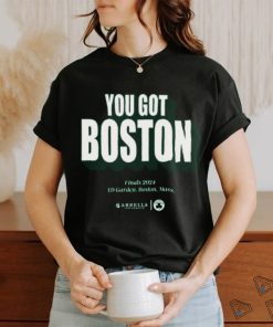 You Got Boston Finals 2024 Td Garden Boston Mass T Shirt