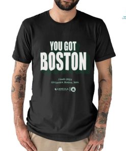 You Got Boston Finals 2024 Td Garden Boston Mass T Shirt