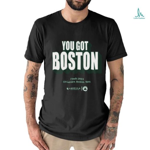 You Got Boston Finals 2024 Td Garden Boston Mass T Shirt