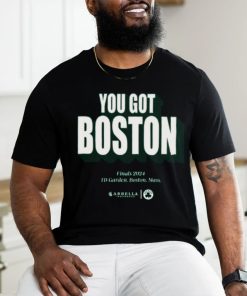 You Got Boston Finals 2024 Td Garden Boston Mass T Shirt