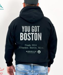 You Got Boston Finals 2024 Tdiarden Boston Mass Arbella Shirt
