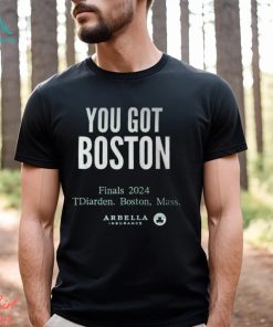 You Got Boston Finals 2024 Tdiarden Boston Mass Arbella Shirt