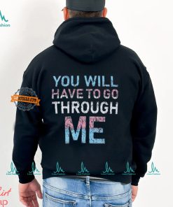 Youll Have To Go Through Me Shirt