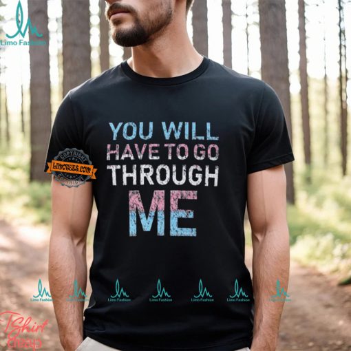 Youll Have To Go Through Me Shirt