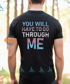 Youll Have To Go Through Me Shirt