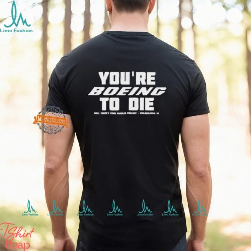 You’re Boein To Die Well There’s Your Problem Podcast Philadelphia Pa Shirt