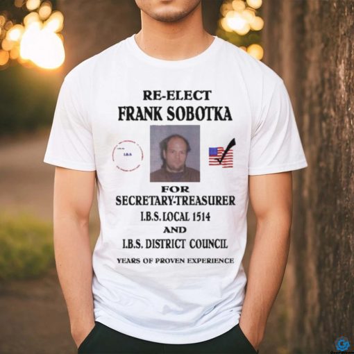 Ziggy Sobotka Re Elect Frank Sobotka For Secretary Treasurer Shirt