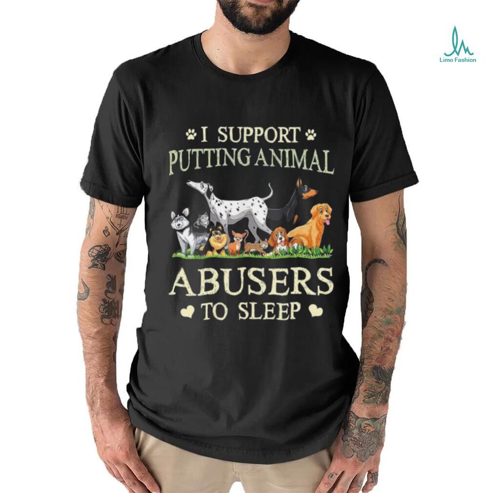 i support putting animal abusers to sleep shirt i support putting animal abusers to sleep shirt