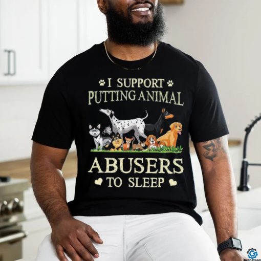 i support putting animal abusers to sleep shirt