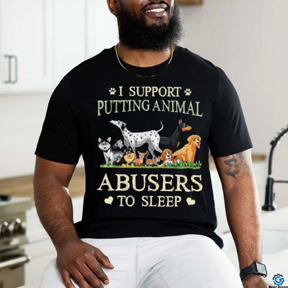 i support putting animal abusers to sleep shirt i support putting animal abusers to sleep shirt