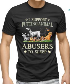 i support putting animal abusers to sleep shirt