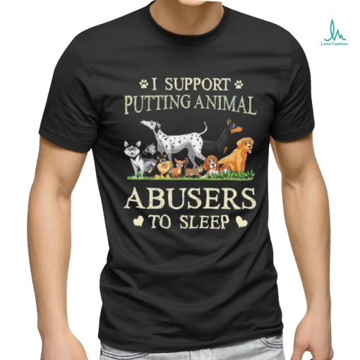 i support putting animal abusers to sleep shirt