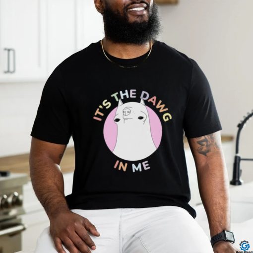 t’s The Dawg in Me Shirt